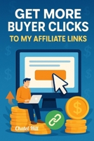 Get More Buyer Clicks To My Affiliate Links B0FNKXW3ZB Book Cover