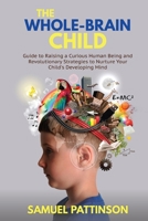 The Whole Brain Child: Guide to Raising a Curious Human Being and Revolutionary Strategies to Nurture Your Child's Developing Mind 1801157472 Book Cover