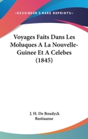 Voyages faits dans les Moluques à la Nouvelle-Guinée et à Célèbes 1160273162 Book Cover