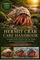 HERMIT CRAB CARE HANDBOOK: A Complete Guide to Hermit Crab Care, Health, and Advocacy for Responsible Ownership and Ethical Practices. B0GZ7464VT Book Cover
