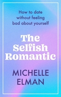 The Selfish Romantic: How to date without feeling bad about yourself 1802795022 Book Cover
