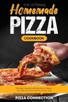 The Ultimate Homemade Pizza Cookbook: The Best R ecipes and Secrets to Master the Real Genuine Pizza for Every Day 1803605472 Book Cover