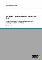 Der Suizid. Ein Phänomen im Wandel der Zeit: Erklärungsansätze aus den Bereichen Psychologie, Soziologie, Medizin und Biologie 3638656411 Book Cover