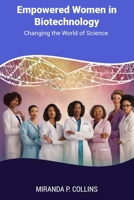 Empowered Women in Biotechnology: Changing the World of Science B0CLZZ36RV Book Cover