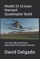 Model 32 Grouse: Manned Quadcopter Build: Low-level, high-performance experimental VTOL platform test bed B0F4F1RWRR Book Cover