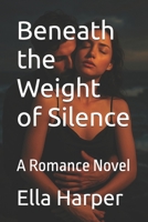 Beneath the Weight of Silence: A Romance Novel B0FBKFZ1S5 Book Cover