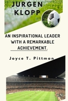 Jurgen Klopp: An Inspirational Leader with a Remarkable Achievement. B0CTF947Q3 Book Cover