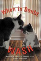 When in Doubt Wash: A Mother Cat's Advise to Her Young Kitten 1465308989 Book Cover