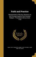 Faith and practice: represented in fifty-four sermons on the principal heads of the Christian religion: preached at Berry-street, 1733 1346016976 Book Cover