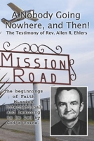 A Nobody Going Nowhere, And Then!: The Testimony of Rev. Allen R. Ehlers B08J5CVF93 Book Cover