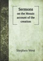 Sermons On the Mosaic Account of the Creation, the Serpent'S Temptation to Our First Parents, and On Their Exclusion from the Garden of Eden 1164147757 Book Cover