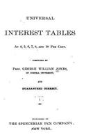 Universal Interest Tables at 4, 5, 6, 7, 8, and 10 Per Cent: Computed by Prof. George William Jones, of Cornell University, and Guaranteed Correct (Classic Reprint) 1530679745 Book Cover