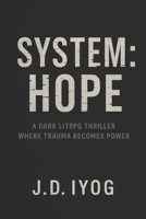 SYSTEM: HOPE: A LitRPG Psychological Thriller About Fighting Trauma and Finding Purpose B0FFM6HPB6 Book Cover