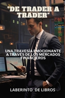 "De trader a trader": Una travesía emocionante a través de los mercados financieros (Navegando el Trading desde Cero) (Spanish Edition) B0CCCVL4H3 Book Cover
