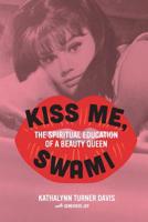 Kiss Me, Swami: The Spiritual Education of a Beauty Queen 1733840702 Book Cover