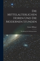 Die Mittelalterlichen Horen Und Die Modernen Stunden: Ein Beitrag Zur Kulturgeschichte 1145099777 Book Cover