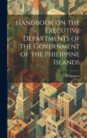 Handbook on the Executive Departments of the Government of the Philippine Islands 1014085489 Book Cover