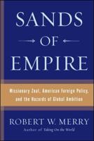 Sands of Empire: Missionary Zeal, American Foreign Policy, and the Hazards of Global Ambition 0743266684 Book Cover