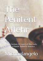 The Penitent Affehr: How a German SS Guard at Auschwitz became a Hasidic Rabbi in America B0C1DRVNL1 Book Cover