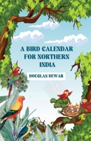 A Bird Calendar For Northern India B0CB4MYVGL Book Cover