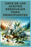 Usos de Los Aceites Esenciales Para Principiantes B0CVFXDZ79 Book Cover