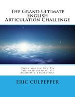 The Grand Ultimate English Articulation Challenge: Your Master Key to the Achievement of Academic Excellence 1490928073 Book Cover