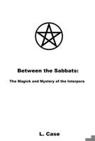 Between the Sabbats: The Magick and Mystery of the Interpora 1794716874 Book Cover