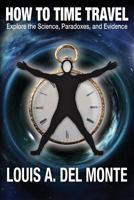 How to Time Travel: Explore the Science, Paradoxes, and Evidence 0988171848 Book Cover