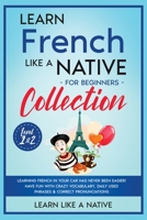 Learn French Like a Native for Beginners Collection - Level 1 & 2: Learning French in Your Car Has Never Been Easier! Have Fun with Crazy Vocabulary, ... Pronunciations 1913907651 Book Cover