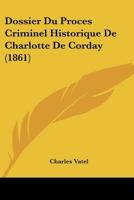 Dossier Du Proces Criminel Historique De Charlotte De Corday (1861) 1168066409 Book Cover