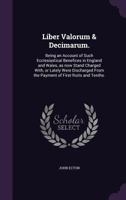 Liber Valorum & Decimarum: Being An Account Of Such Ecclesiastical Benefices In England And Wales, As Now Stand Charged With, Or Lately Were Discharged From The Payment Of First-fruits And Tenths 1346681112 Book Cover