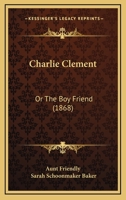 Charlie Clement: Or The Boy Friend 1165372576 Book Cover