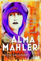 The Real Alma Mahler: Composer, Socialite, Rebel and Influencer 1036131009 Book Cover