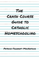 The Crash Course Guide to Catholic Homeschooling B086PLBGCP Book Cover