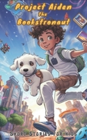 Project Aiden: The Bookstronaut: Short Stories for Kids B0C2RW1TX7 Book Cover