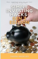 Simple Investing Hacks: Gen Z Edition: Easy, simplified ways you can start investing in your 20’s B0DQV546LQ Book Cover