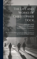 The Life and Works of Christopher Dock: America's Pioneer Writer On Education With a Translation of His Works Into the English Language 1020707887 Book Cover