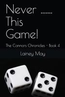 Never ....... This Game!: The Connors Chronicles - Book 4 1717917836 Book Cover