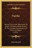 Paprika: Being the Further Adventures of James P. McHenry, Better Known to the Initiated Connoisseurs of Fiction as Pepper 1437069207 Book Cover