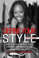 Define Your Style. Live Clutter Free: How to De-Clutter Your Closet, Organize Your Wardrobe and Define Your Style 1494276046 Book Cover