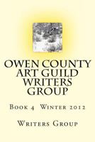 Owen County Art Guild Writers Group: Book 4 Winter 2012 1484934431 Book Cover