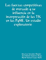 Las fuerzas competitivas de mercado y su influencia en la incorporación de las TIC en las PyME. Un estudio exploratorio 1326275968 Book Cover