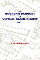 A Quondam Banquet of Virtual Sachlichkeit: Part I 1413497977 Book Cover