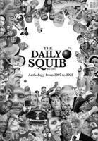 The Daily Squib: Anthology from 2007 to 2022 1838128085 Book Cover