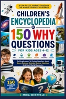 Children’s Encyclopedia of 150 Why Questions for Kids Ages 4–12: Exciting Answers To Curious Questions About Space, Science, Animals, Nature, Machines And Real World Mysteries B0H1VRFCBM Book Cover