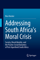 Addressing South Africa's Moral Crisis: Society, Moral Identity, and the Psycho-Social Dynamics of Post-Apartheid South Africa 3031975596 Book Cover