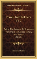 Travels Into Bokhara V1-2: Being The Account Of A Journey From India To Cabool, Tartary, And Persia 1165869187 Book Cover
