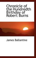 Chronicle of the Hundredth Birthday of Robert Burns 1017561486 Book Cover