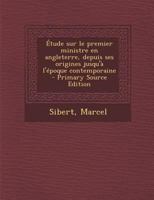 Étude sur le premier ministre en angleterre, depuis ses origines jusqu'à l'époque contemporaine 1245554212 Book Cover