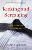 Kicking and Screaming: a Memoir of Madness and Martial Arts 1647420288 Book Cover